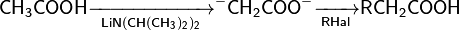{\mathsf  {CH_{3}COOH{\xrightarrow[ {LiN(CH(CH_{3})_{2})_{2}}]{}}^{{-}}{}CH_{2}COO^{{-}}{}{\xrightarrow[ {RHal}]{}}RCH_{2}COOH}}